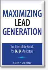 Maximizing Lead Generation -- The Complete Guide for B2B Marketers by Ruth P. Stevens